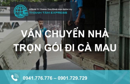 Vận chuyển nhà trọn gói đi Cà Mau giá rẻ, chất lượng - Thành Tâm Express